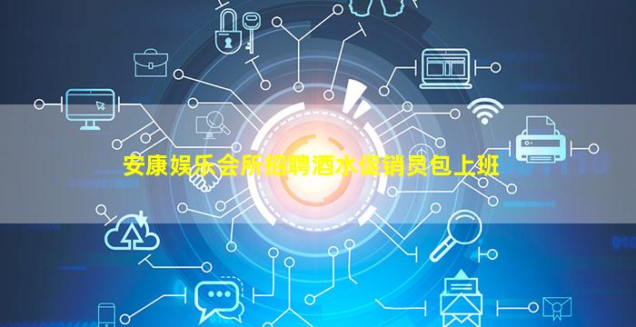 安康娱乐会所招聘酒水促销员包上班