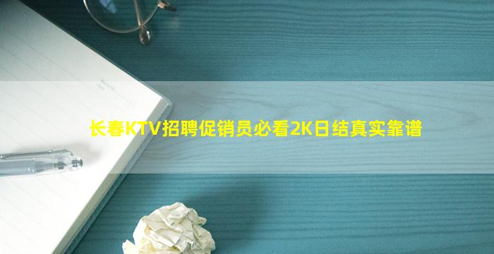 长春KTV招聘促销员必看2K日结真实靠谱